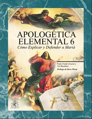 Apologetica Elemental 6: Como Explicar y Defender a Maria