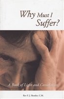 Why Must I Suffer? A Book of Light and Consolation by Rev F.J. Remler