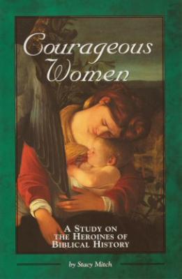 Courageous Women, a Study on the Heroines of Biblical History by Stacy Mitch