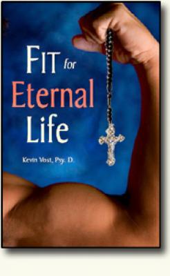 Fit for Eternal Life by Kevin Vost, paperback 264 pages