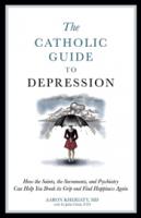 The Catholic Guide To Depression by Aaron Kheriaty