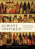 Always Inspired: Why Bible-Believing Christians Need the Catholic Church, By Basil Butler