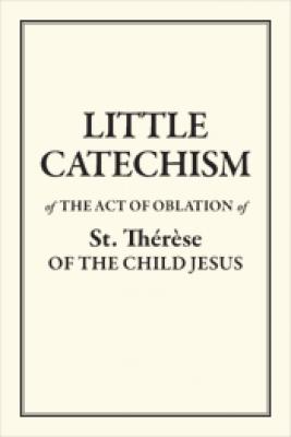 Little Catechism: of The Act of Oblation of St. Therese of the Child Jesus