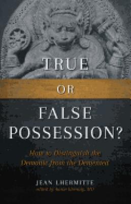 True or False Possession - How to Distinguish the Demonic from the Demented, by Jean Lhermitte