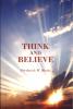 Think And Believe by Frederick W. Marks