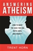 Answering Atheism: How To Make The Case For God with Logic and Charity by Trent Horn