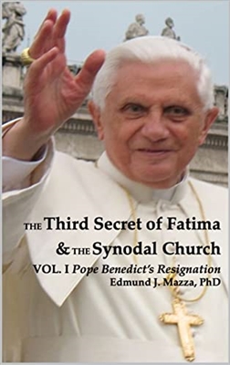 The Third Secret of Fatima and the Synodal Church - Vol. 1 Pope Benedict's Resignation by Edmund J. Mazza, PhD