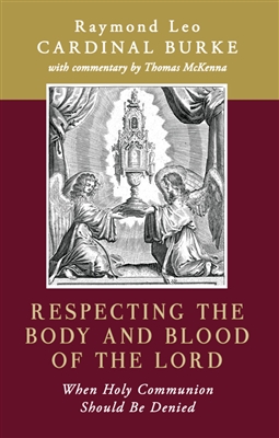 Respecting the Body and Blood of the Lord - When Holy Communion Should Be Denied by Cardinal Raymond Leo Burke