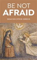 Be Not Afraid by Deacon Steve Greco