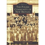 The Polish Community of New Britain by Jonathon Shea and Barbara Proko - Factory jobs in "the Hardware City of the World" began attracting Polish immigrants to New Britain in the 1890s. The Poles soon became the city's largest ethnic group, centering