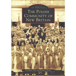 The Polish Community of New Britain by Jonathon Shea and Barbara Proko - Factory jobs in "the Hardware City of the World" began attracting Polish immigrants to New Britain in the 1890s. The Poles soon became the city's largest ethnic group, centering
