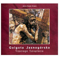 Golgota Jasnogorska Trzeciego Tysiaclecia - The Golgotha of Jasna Gora in the Beginning of the Third Millennium (Czestochowa)