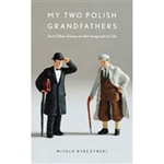 My Two Polish Grandfathers And Other Essays on the Imaginative Life
