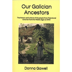Our Galician Ancestors: The history and culture of the people from Poland and Ukraine from the Middle Ages to WWI