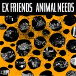 Ex Friends - Animal Needs 7"