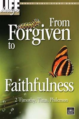 From Forgiven to Faithfulness: 2 Timothy, Titus, Philemon Adult Bible Study Book