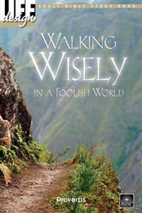 Walking Wisely in a Foolish World: Proverbs Adult Bible Study Book