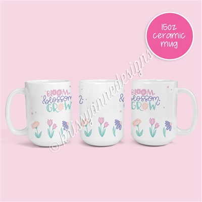 15oz Ceramic Mug - Bloom Blossom Grow