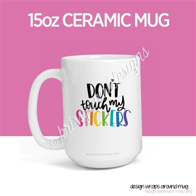 15oz Ceramic Mug - Don't Touch My Stickers