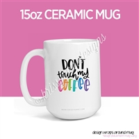 15oz Ceramic Mug - Don't Touch My Coffee
