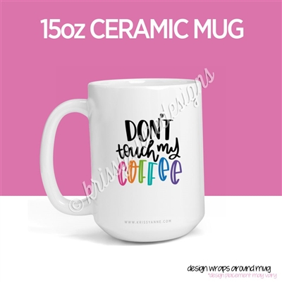 15oz Ceramic Mug - Don't Touch My Coffee