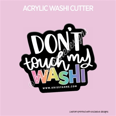 Acrylic Washi Cutter - Don't Touch My Washi