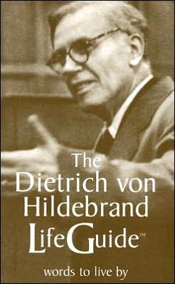 Dietrich von Hildebrand LifeGuide, The: Words to Live By