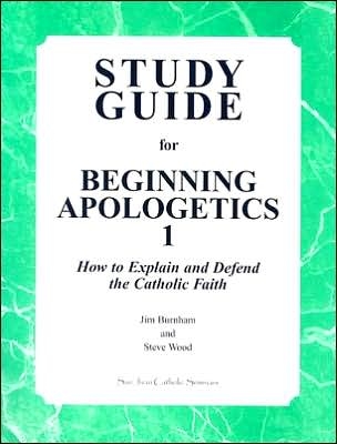 Study Guide for Beginning Apologetics 1: How to Explain and Defend the Catholic Faith