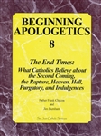 Beginning Apologetics 8: The End Times - What Catholics Believe about the Second Coming, the Rapture, Heaven, Hell, Purgatory, and Indulgences