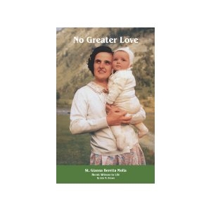 No Greater Love: St. Gianna Beretta Molla, Heroic Witness to Life