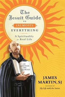 Jesuit Guide To (Almost) Everything, The: A Spirituality for Real Life