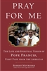 Pray for Me: The Life and Spiritual Vision of Pope Francis, First Pope From the Americas