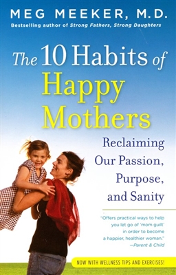 10 Habits of Happy Mothers, The: Reclaiming Our Passion, Purpose, and Sanity