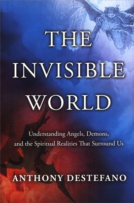 Invisible World, The: Understanding Angels, Demons, and the Spiritual Realities That Surround Us