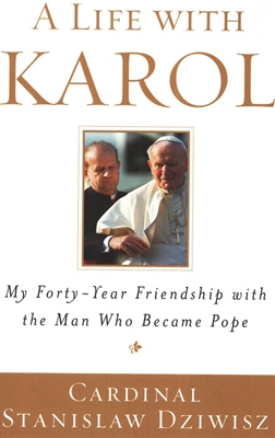 Life with Karol, A: My Forty-Year Friendship with the Man Who Became Pope