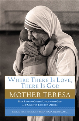 Where There Is Love, There Is God: A Path to Closer Union with God and Greater Love for Others