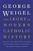 Irony of Modern Catholic History, The: How the Church Rediscovered Itself and Challenged the Modern World to Reform