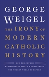 Irony of Modern Catholic History, The: How the Church Rediscovered Itself and Challenged the Modern World to Reform