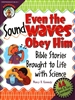 Even the Sound Waves Obey Him: Bible Stories Brought to Life with Science