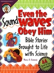 Even the Sound Waves Obey Him: Bible Stories Brought to Life with Science