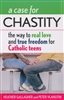 Case For Chastity, A: The Way To Real Love and True Freedom for Catholic Teens