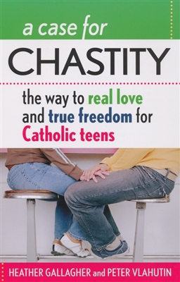 Case For Chastity, A: The Way To Real Love and True Freedom for Catholic Teens