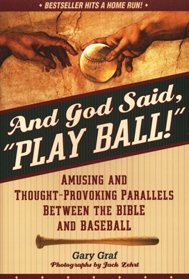 And God Said, "Play Ball!": Amusing and Thought Provoking Parallels Between the Bible and Baseball