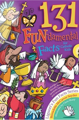 131 FUN-damental Facts for Catholic Kids: Liturgy, Litanies, Rituals, Rosaries, Symbols, Sacraments, and Sacred Surprises