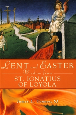 Lent and Easter Wisdom from St. Ignatius of Loyola