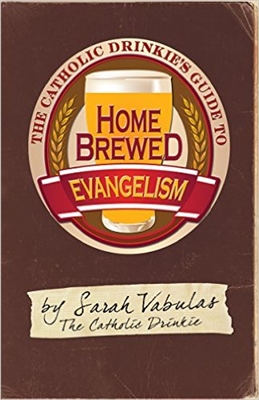 Catholic Drinkie's Guide to Homebrewed Evangelism, The