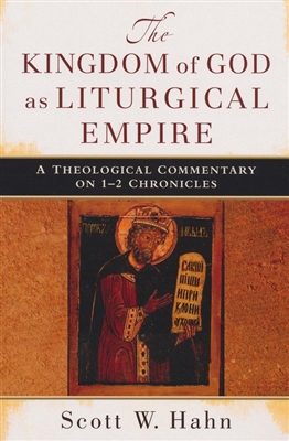 Kingdom of God as Liturgical Empire, The: A Theological Commentary on 1-2 Chronicles
