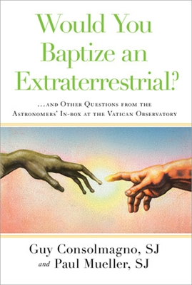 Would You Baptize an Extraterrestrial? ...and Other Questions from the Astronomers' In-box at the Vatican Observatory