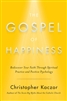 Gospel of Happiness, The: Rediscover Your Faith Through Spiritual Practice and Positive Psychology