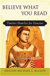Believe What You Read: Timeless Homilies for Deacons--Liturgical Cycle C